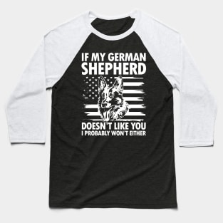 If German Shepherd Doesn't Like You I Probably Won't Either Baseball T-Shirt